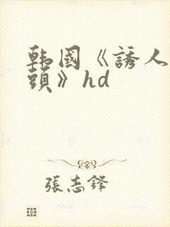 韩国《诱人的奶头》hd