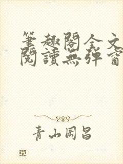 笔趣阁全文在线阅读无弹窗