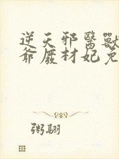 逆天邪医兽黑王爷废材妃免费阅读