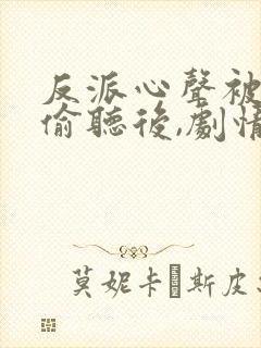 反派心声被女主偷听后,剧情崩了短剧