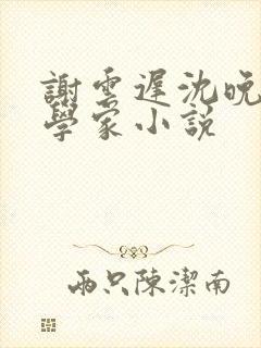 谢云迟沈晚梨科学家小说