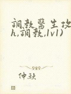 调教医生攻(高h,调教,1v1)