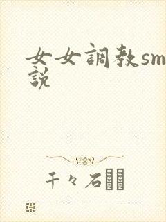 女女调教sm小说