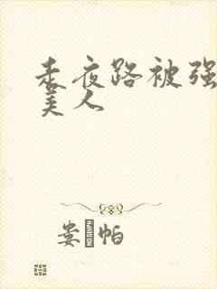 走夜路被强制的美人