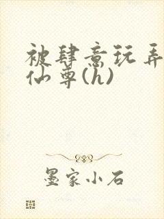 被肆意玩弄的师仙尊(h)