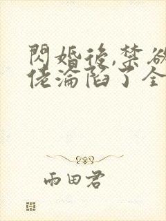 闪婚后,禁欲大佬沦陷了全文版