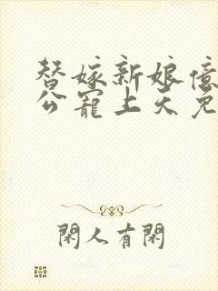 替嫁新娘亿万老公宠上天免费阅读