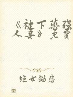 《被下药强辱的人妻》免费观看