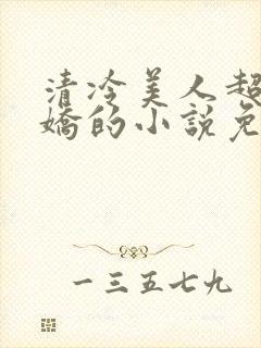 清冷美人超会撒娇的小说免费阅读