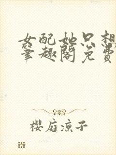 女配她只想被渣笔趣阁免费阅读