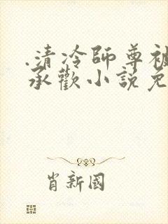 .清冷师尊被迫承欢小说免费阅读