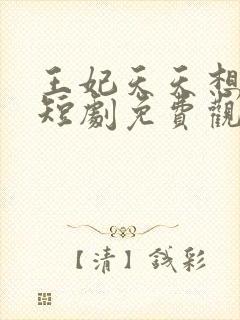 王妃天天想和离短剧免费观看全集