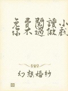 免费阅读小说爱你不过做戏一场在线阅读全文