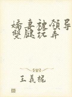 娇妻被领导扒开双腿玩弄