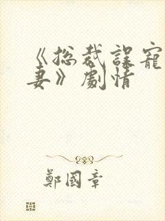 《总裁误宠小娇妻》剧情