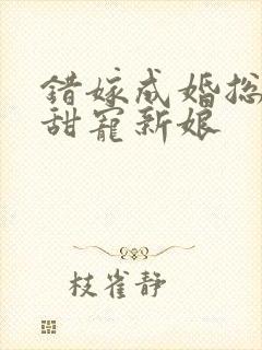 错嫁成婚总裁的甜宠新娘