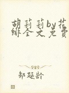 胡莉莉by花日绯全文免费阅读笔趣阁