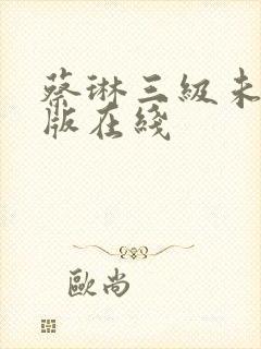 蔡琳三级未删减版在线