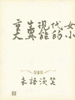 重生现代女主强大异能的小说