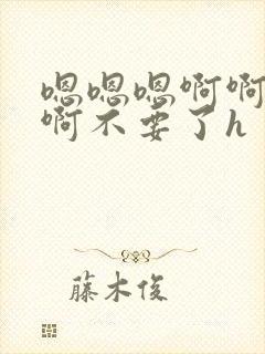 嗯嗯嗯啊啊啊啊啊不要了h