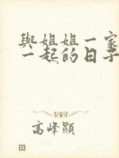 与姐姐一家人在一起的日子全文阅读笔趣阁