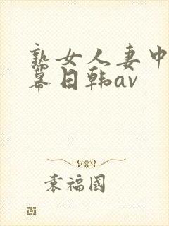 熟女人妻中文字幕日韩av