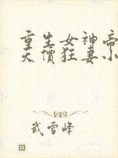 重生女神帝少的天价狂妻小说