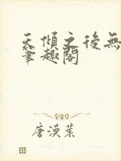 天倾之后无删减笔趣阁封面