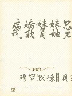 病娇妹妹只想让我欺负她免费漫