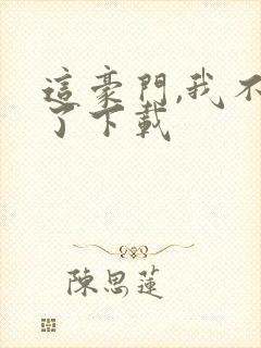 这豪门,我不嫁了下载