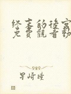 终末的后宫全集免费观看动漫