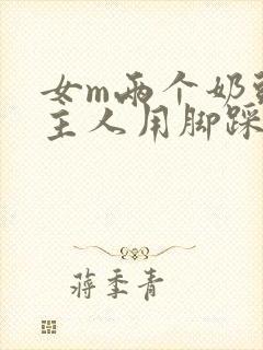 女m两个奶头被主人用脚踩着玩小说