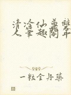 清冷仙尊双性美人笔趣阁年下