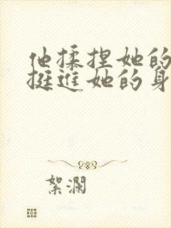 他揉捏她的双乳挺进她的身体