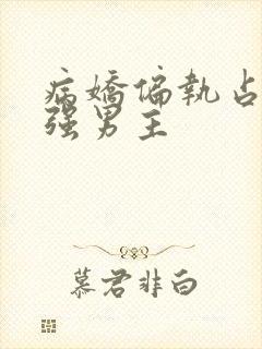 病娇偏执占有欲强男主