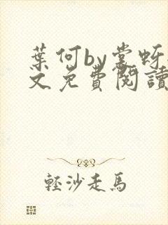 叶何by裳蚜全文免费阅读笔趣阁