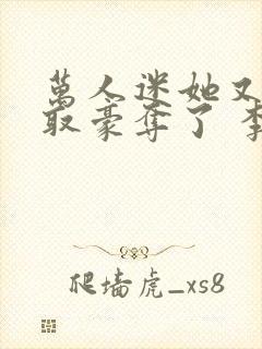 万人迷她又被强取豪夺了 李朵儿