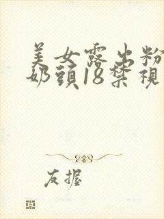 美女露出粉嫩小奶头18禁视频大全