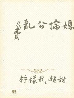 《乱公伦媳》免费