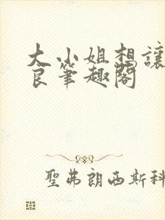 大小姐想让我从良笔趣阁