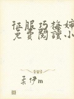 征服巧梅婶全文免费阅读小说最新更