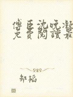 傅臣沈晚凝全文免费阅读最新章节