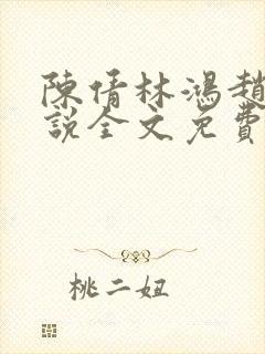 陈倩林鸿赵刚小说全文免费阅读