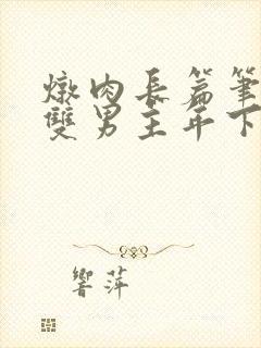 炖肉长篇笔趣阁双男主年下