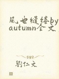 风也缱绻byvautumn全文免费阅读笔趣阁