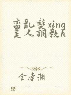 脔乱双xing美人调教h