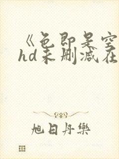 《色即是空1》hd未删减在线看