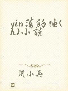 yin荡的他(h)小说