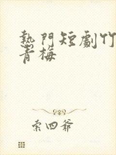 热门短剧竹马与青梅