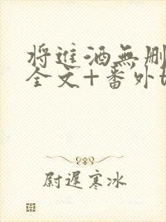 将进酒无删减版全文+番外txt